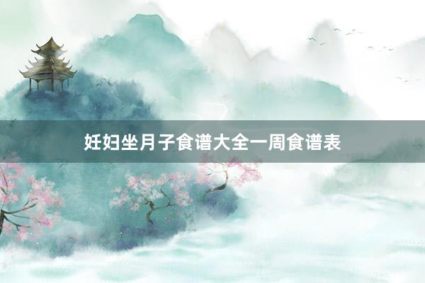 妊妇坐月子食谱大全一周食谱表